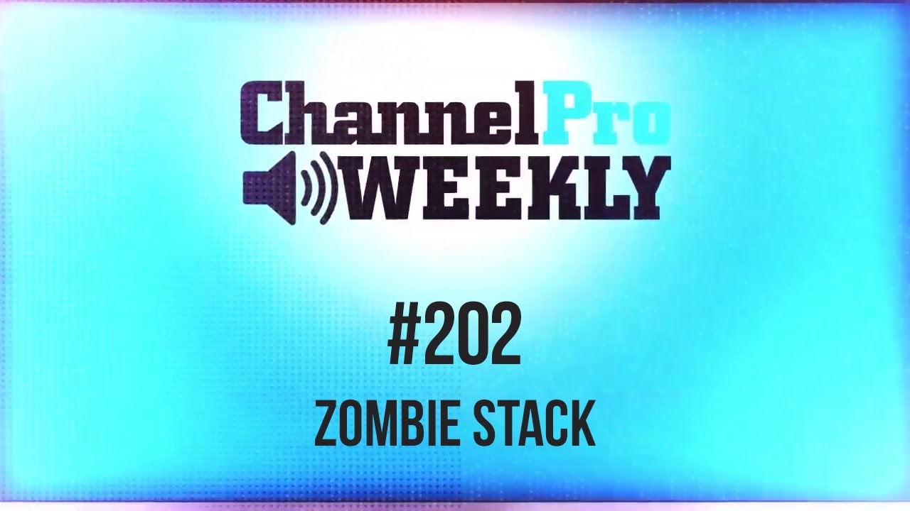 ChannelPro Weekly #202 - Zombie Stack