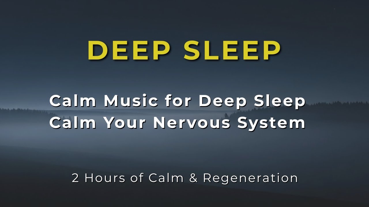 Calm Music for Deep Sleep -  Calm Your Nervous System - (2H)