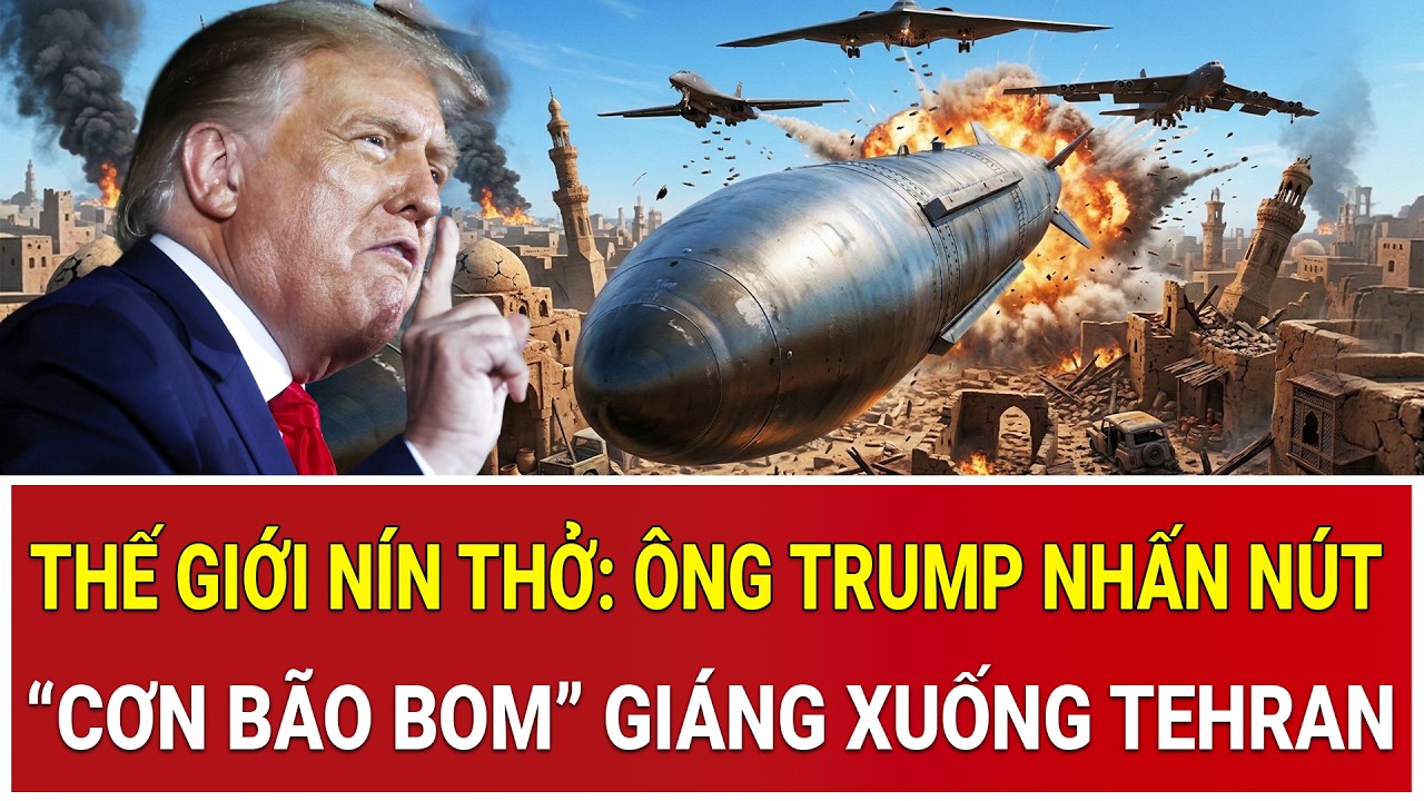 Trực tiếp Mỹ - Iran: Thế giới nín thở: Ông Trump nhấn nút “cơn bão bom” giáng xuống Tehran