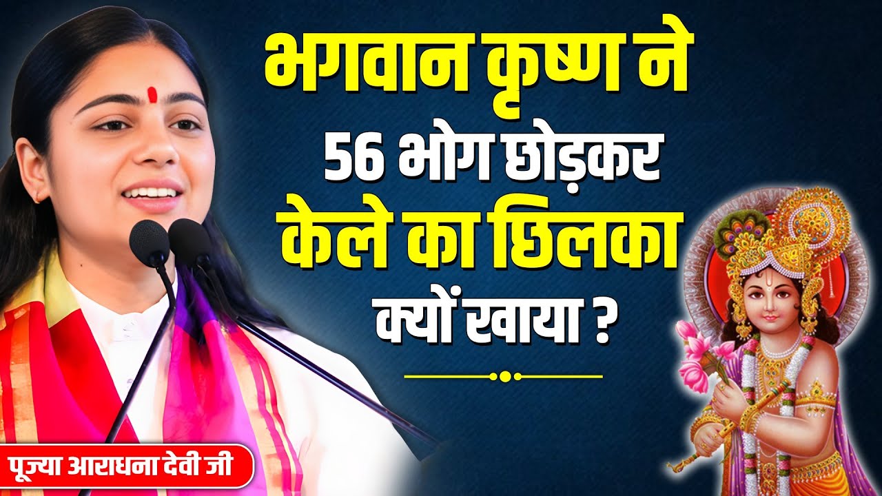 भगवान कृष्ण ने आखिर क्यों 56 भोग छोड़कर केले का छिलका खाया ?  || पूज्या आराधना देवी जी ||