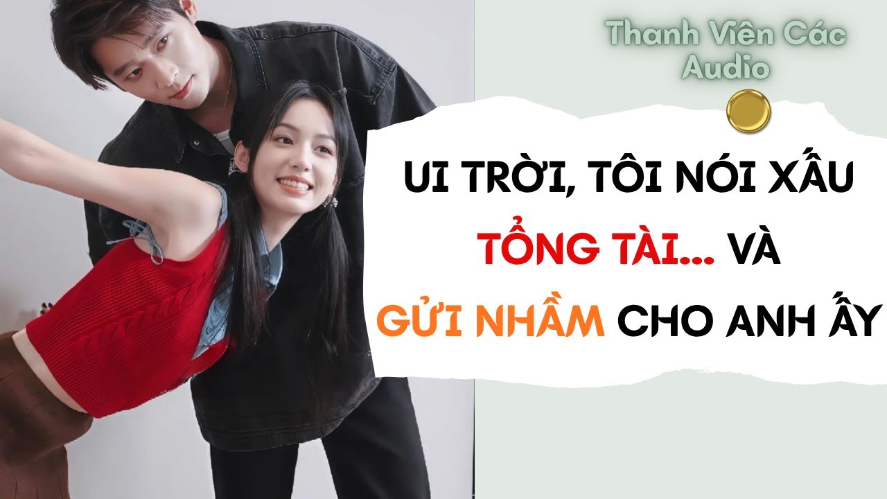 Full Audio | Ui Trời, Tôi Nói Xấu Tổng Tài... Và Gửi Nhầm Cho Anh Ấy! | Thanh Viên Các