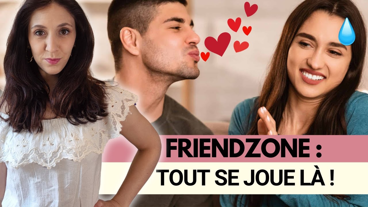 Comment et pourquoi elle te met dans la FRIENDZONE