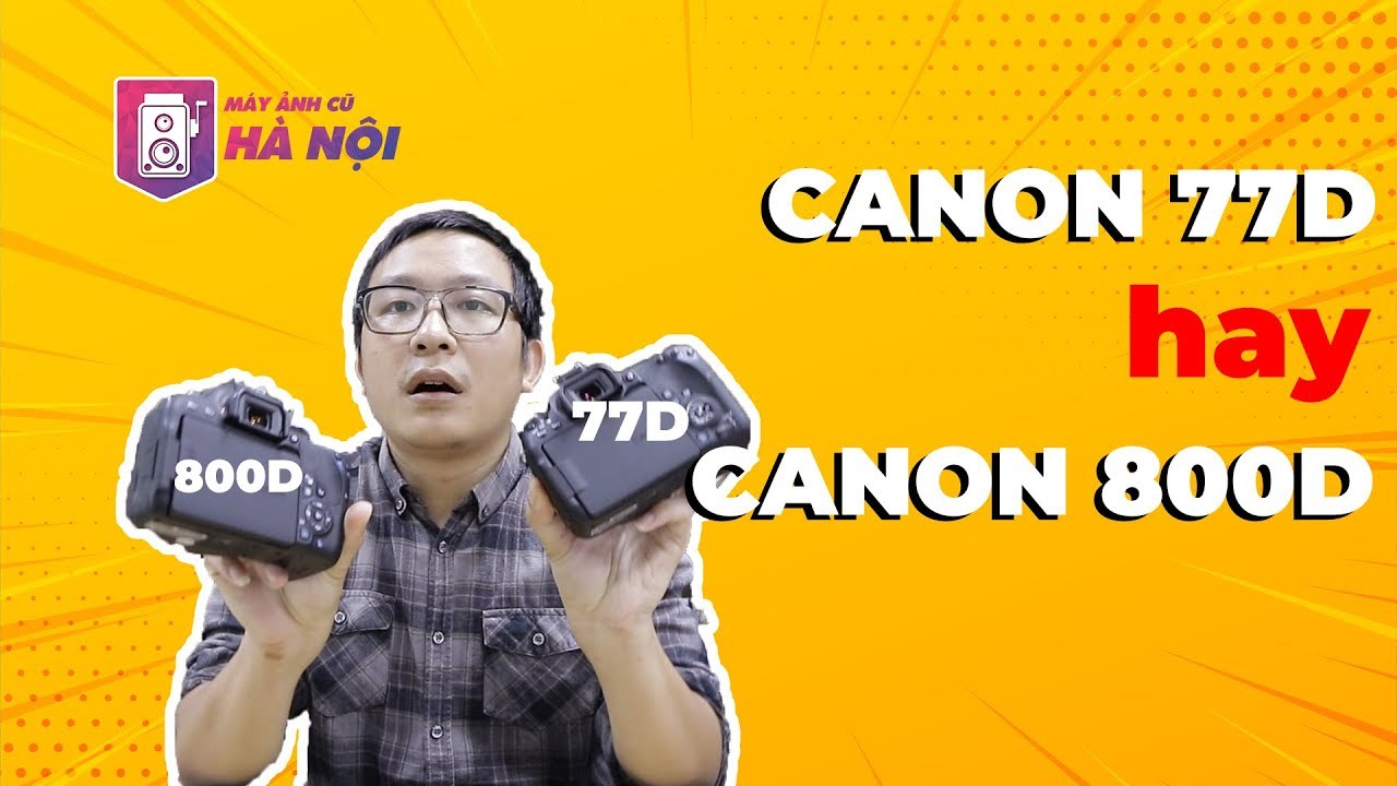 Canon 77d VS Canon 800d ✅Phần #1: Trên Tay - Máy ảnh cũ Hà Nội
