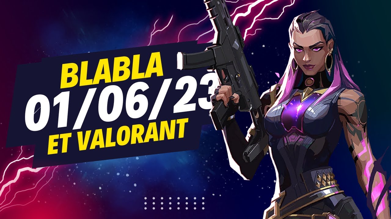 Blabla et Valorant ! VOD Twitch FR - VALORANT 1/06/2023