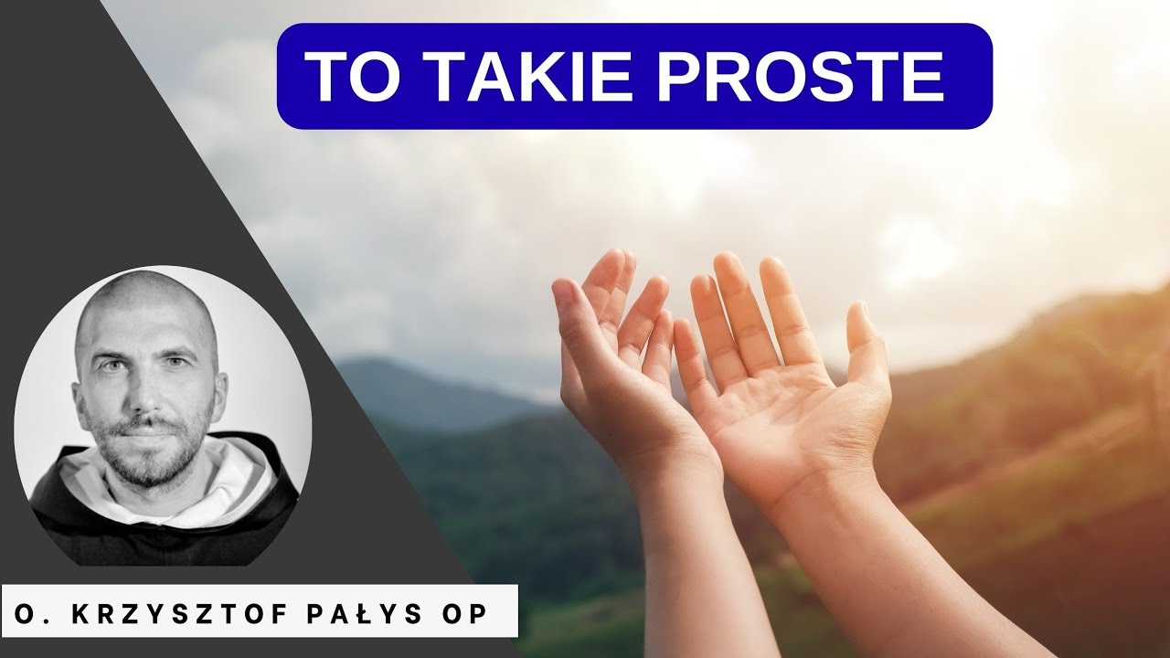 To takie proste. o. Krzysztof Pałys OP 