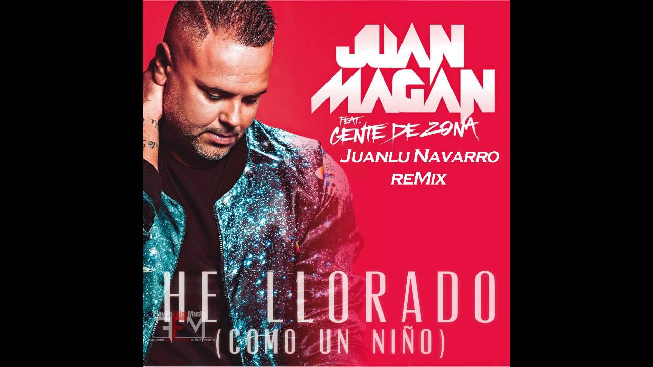 Juan Magan Ft. Gente De Zona - He Llorado (Juanlu Navarro Remix)