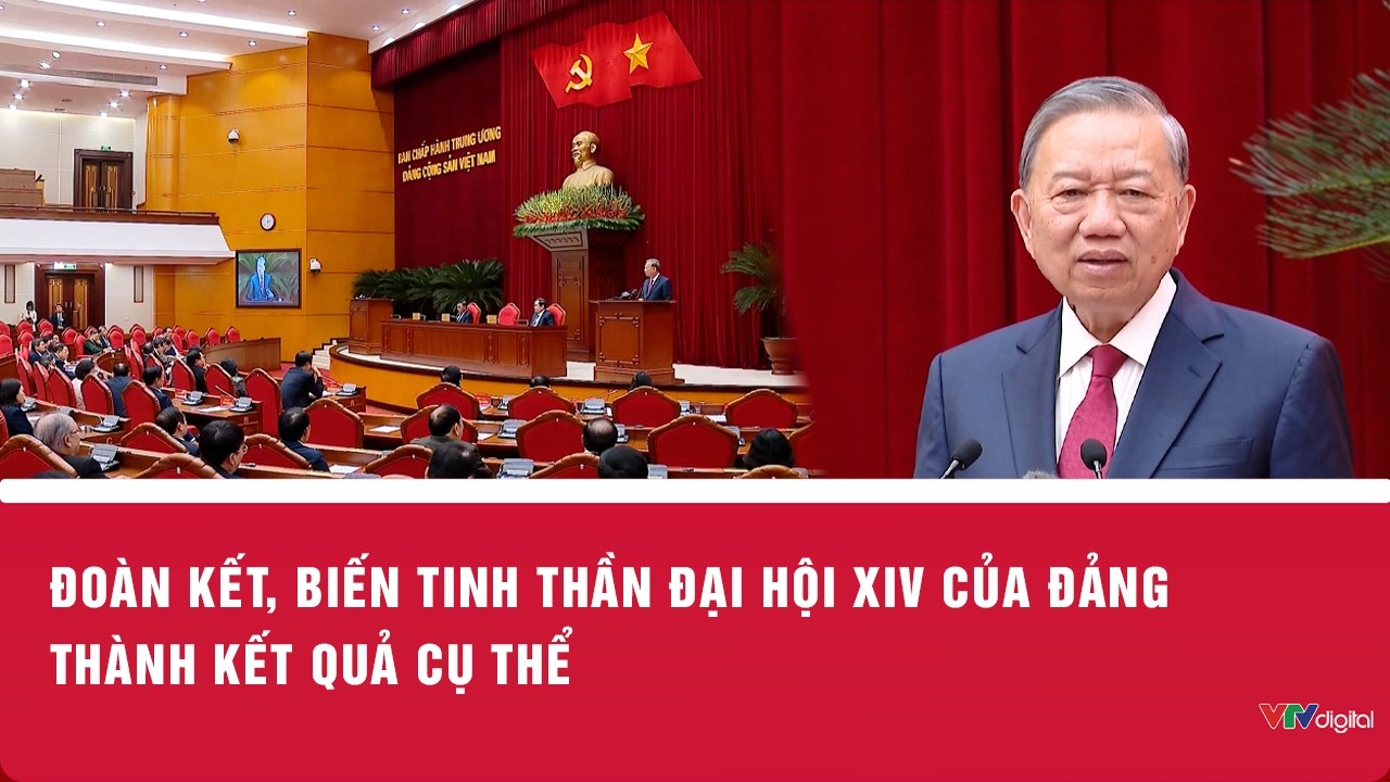 Đoàn kết, biến tinh thần Đại hội XIV của Đảng thành kết quả cụ thể | VTV24