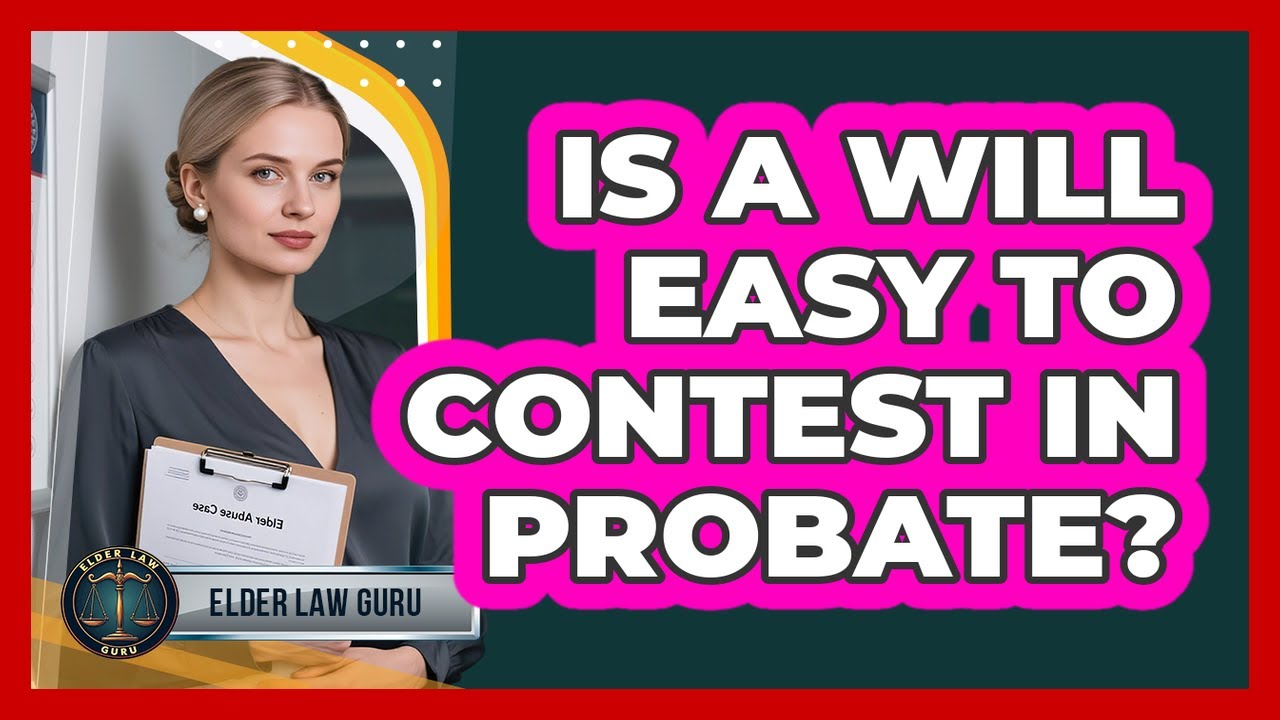 Is a Will Easy to Contest in Probate?