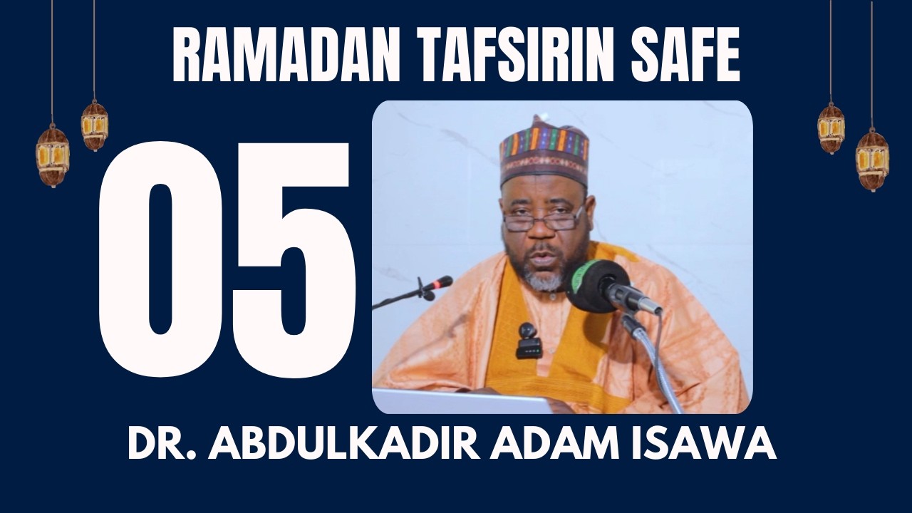 05 - RAMADAN TAFSIR 1447/2026 NA SAFE- Dr. Abdulkadir Adam Isawa