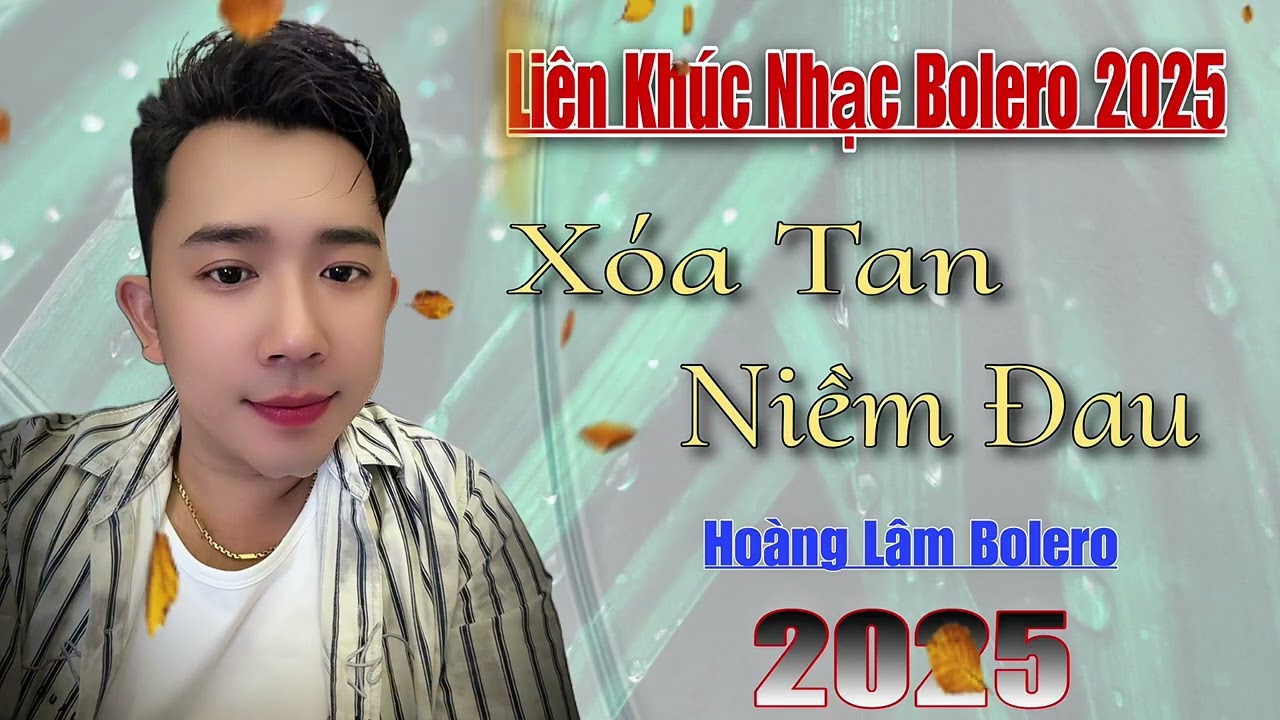Liên Khúc Mới Bolero RumBa Trữ Tình 2025 - Xoá Tan Niềm Đau - Hoàng Lâm bolero 