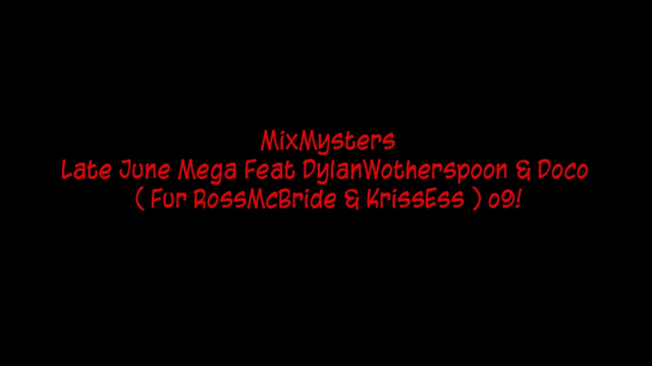 MixMysters - Late June Mega Feat DylanWotherspoon & Doco ( Fur RossMcBride & KrissEss ) o9!