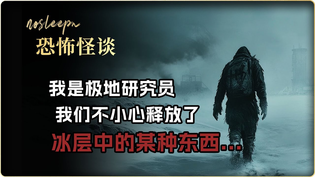 【恐怖怪谈】我曾是极地研究员，我们不小心释放了冰层中封存的某种东西...