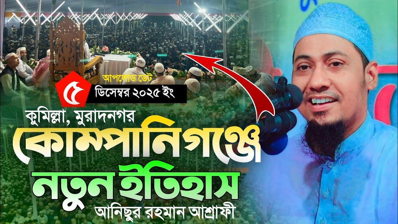 ৫/১২/২৫ ইং কুমিল্লা, মুরাদনগর, কোম্পানিগঞ্জে আনিছুর রহমান আশ্রাফীর নতুন ইতিহাস Anisur Rahman Ashrafi