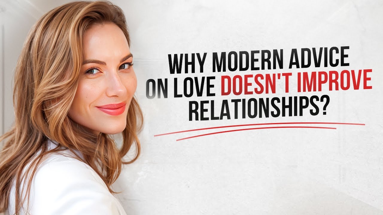 Why Modern Advice on Love Doesn't Improve Relationships?