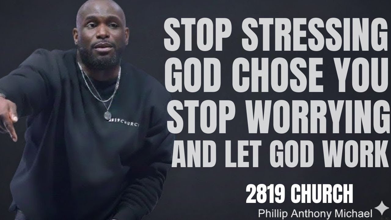 STOP STRESSING, GOD CHOSE YOU | Stop Worrying & Let God Work | Philip Anthony Mitchell