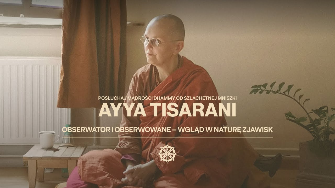 Obserwator i obserwowane &ndash; wgląd w naturę zjawisk - mowa Dhammy Ayya Tisarani [LEKTOR PL]