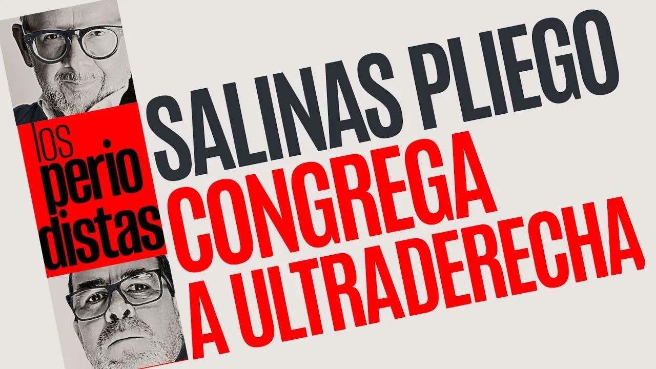 #Análisis ¬ Salinas Pliego encabeza en México una cumbre mundial de la extrema derecha
