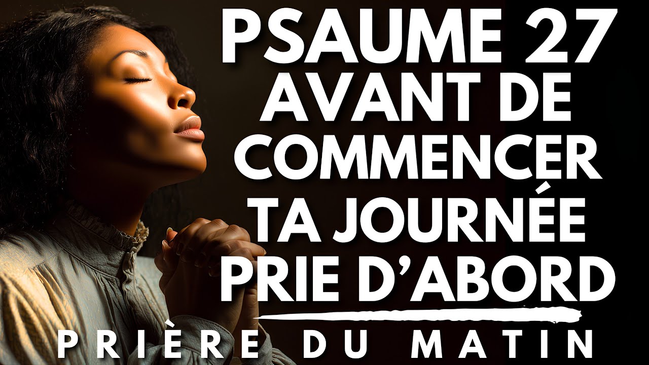 La Prière du PSAUME 27 qui Apaise le Cœur et Fortifie l’Esprit | Priere du Matin