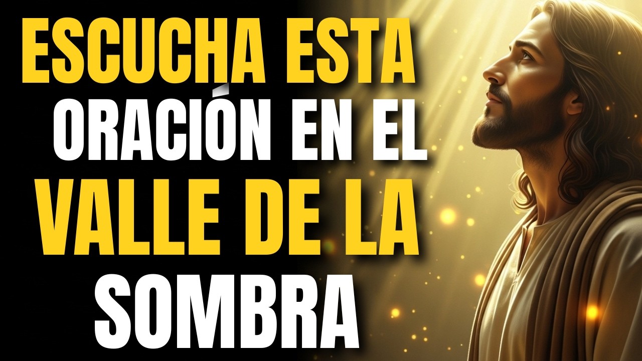 Oración para cuando pasamos por el valle de sombra de muerte.