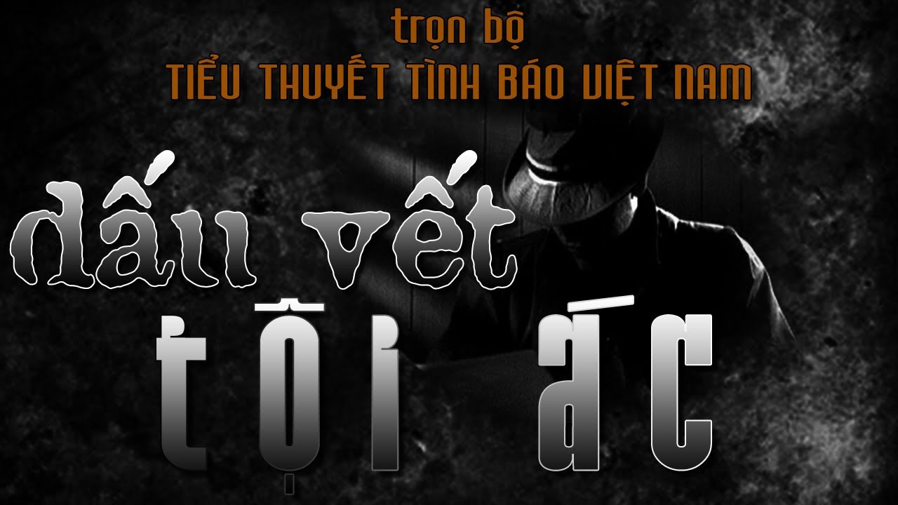 [TRỌN BỘ] DẤU VẾT TỘI ÁC I TIỂU THUYẾT TÌNH BÁO VIỆT NAM HAY NHẤT I @truyentinhbao​