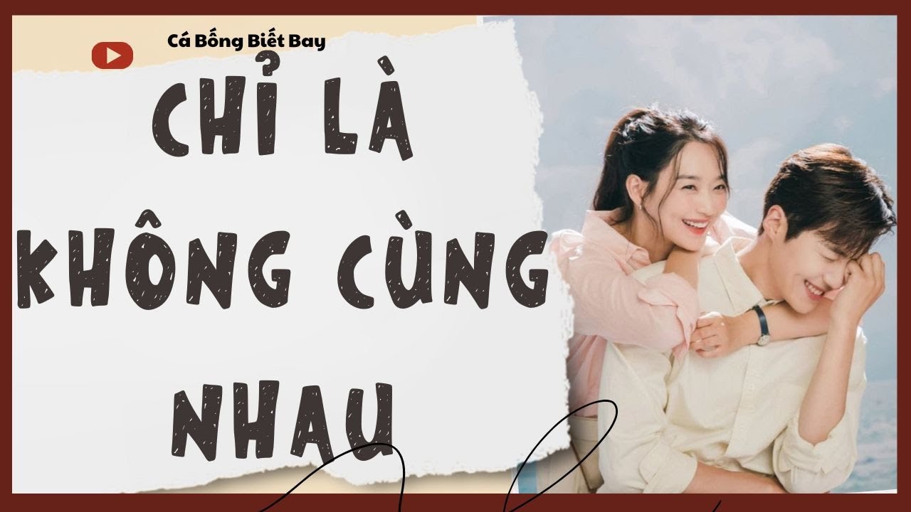 [Audio Truyện] [FULL]  || CHỈ LÀ KHÔNG CÙNG NHAU  || Ngôn Tình Ngược Tâm