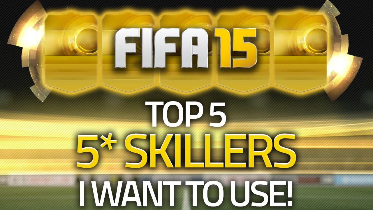 FIFA 15 FIVE STAR SKILLERS! TOP 5 SKILLERS I WANT TO USE! FUT 15!
