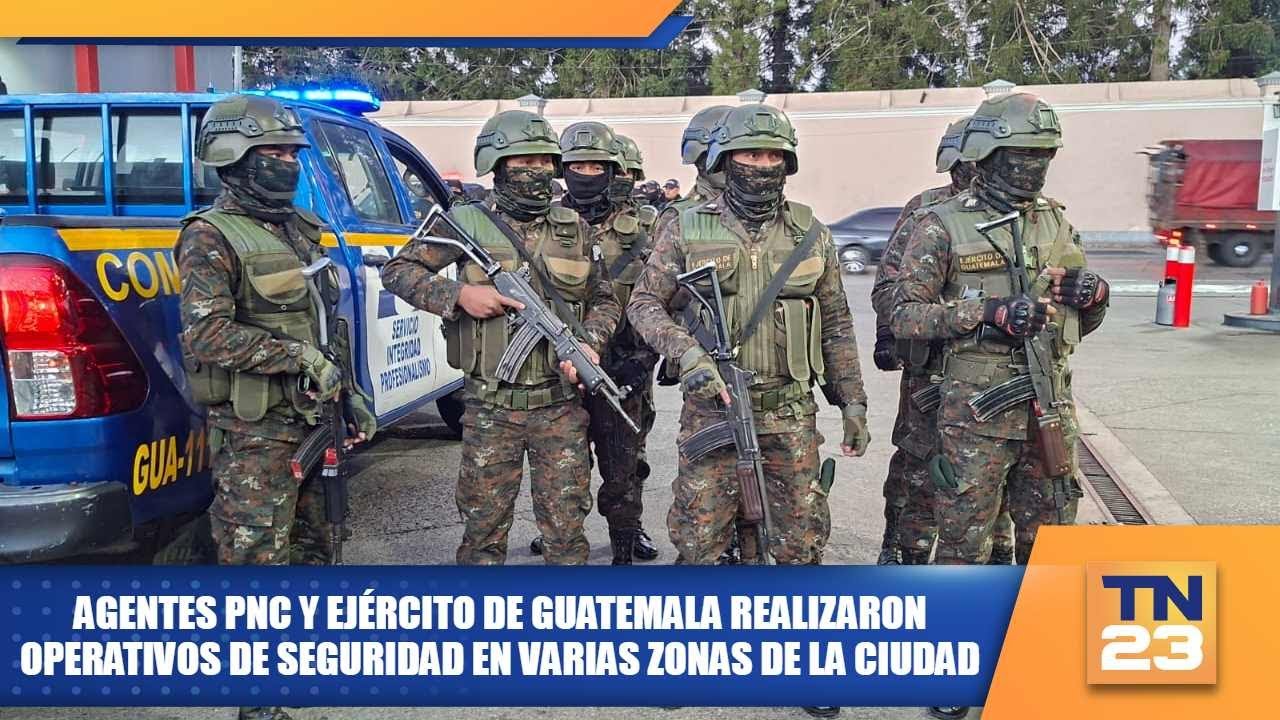 Agentes PNC y Ejército de Guatemala realizaron operativos de seguridad en varias zonas de la ciudad