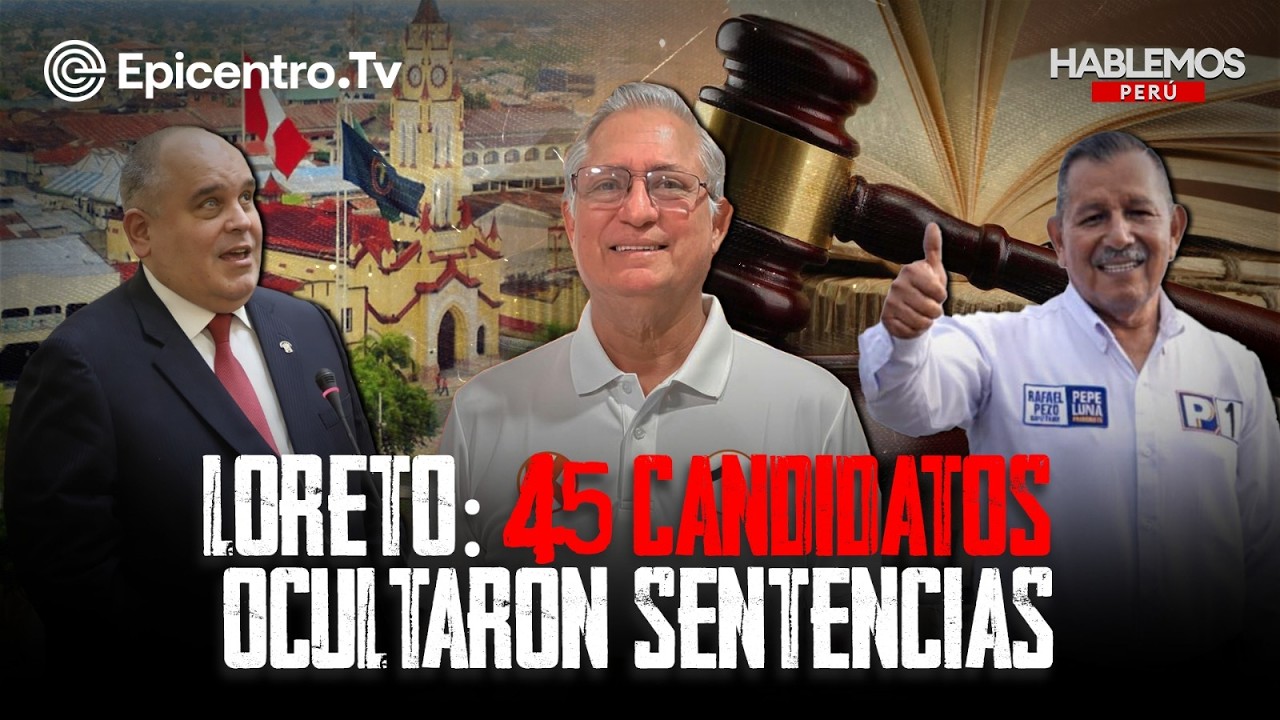 Loreto: 45 candidatos ocultaron sentencias #HablemosPerú