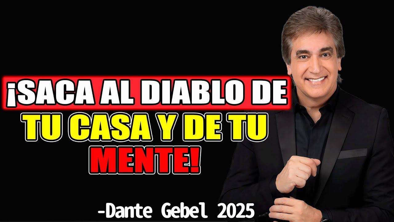 ¡SACA AL DIABLO DE TU CASA Y DE TU MENTE! - Dante Gebel Predicas 2025