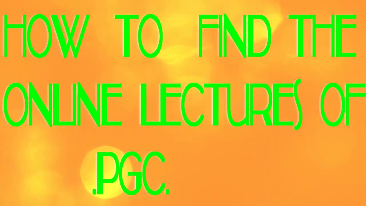 HOW TO FIND THE ONLINE LECTURES OF PGC.........