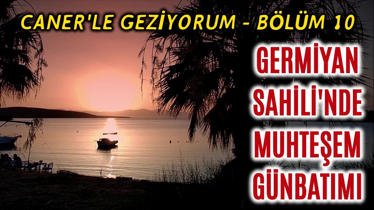 CANER'LE GEZİYORUM 10 / ÇEŞME - GERMİYAN SAHİLİ VE MUHTEŞEM GÜNBATIMI (GERMIYAN SEASIDE & SUNSET)