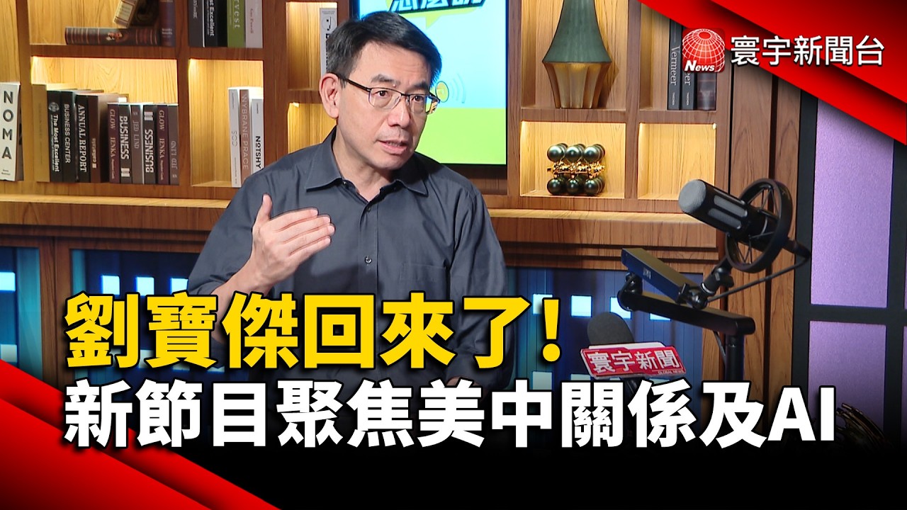 劉寶傑回來了! 新節目聚焦美中關係及AI趨勢｜#寰宇財經新聞
