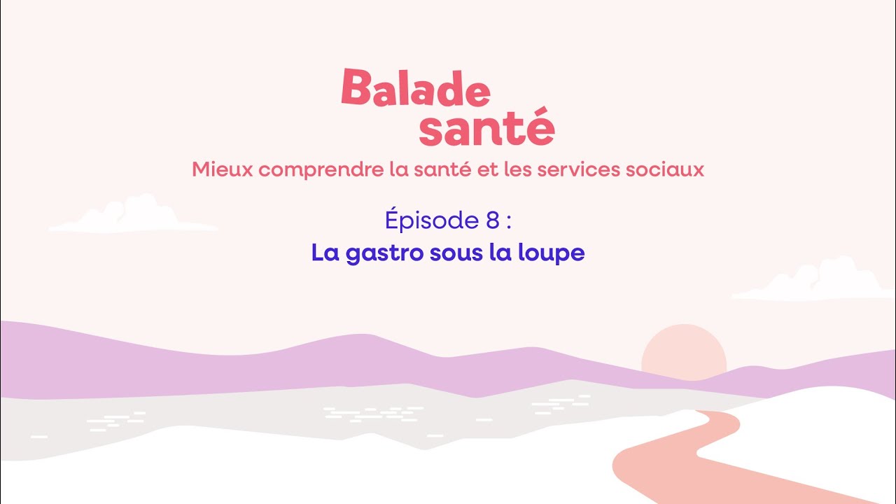 Balade santé – Épisode 8 : La gastro sous la loupe