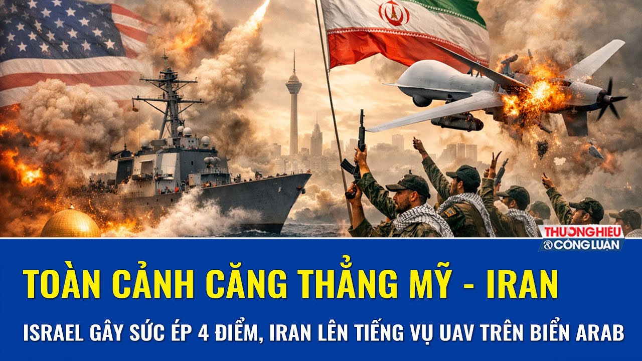 Toàn cảnh căng thẳng Mỹ - Iran: Israel gây sức ép với Iran, Tehran lên tiếng vụ UAV bị Mỹ bắn hạ