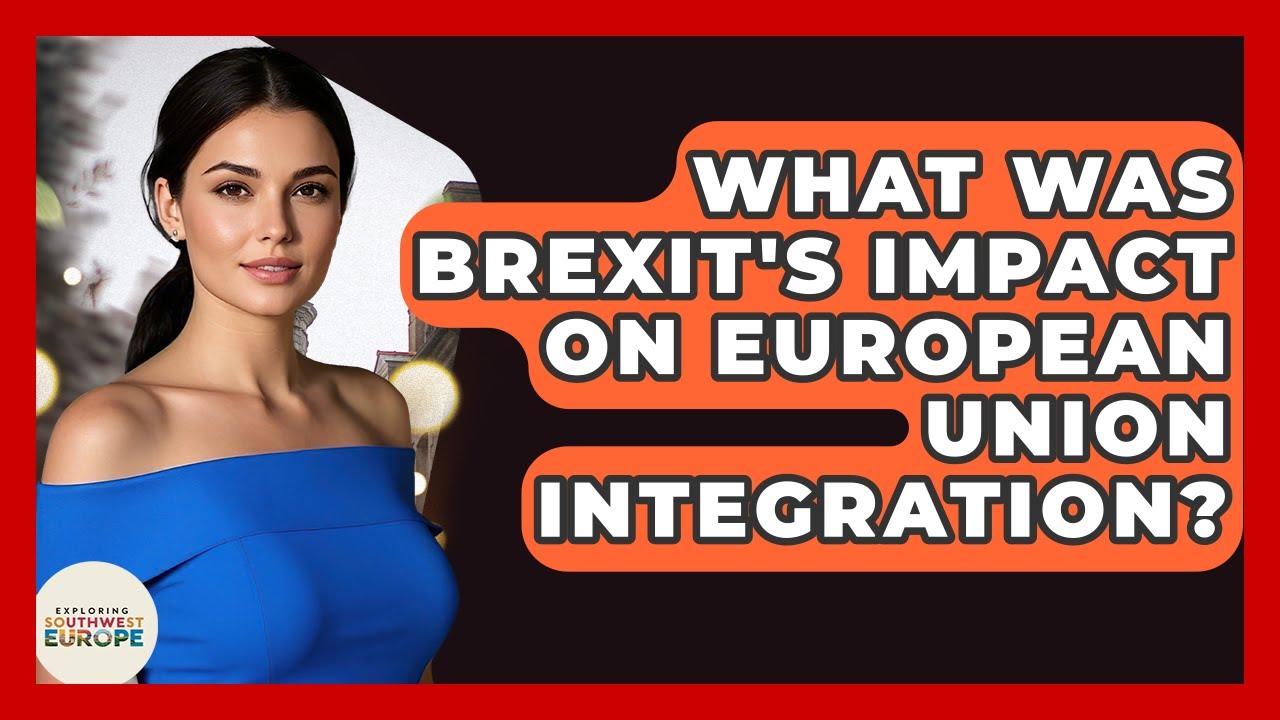 What Was Brexit's Impact On European Union Integration? - Exploring Southwest Europe