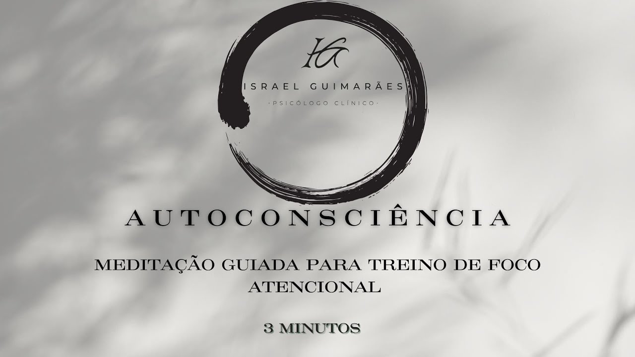 AUTOCONSCI&Ecirc;NCIA Exerc&iacute;cio I  - Medita&ccedil;&atilde;o guiada  para treino do foco atencional 3 minutos .
