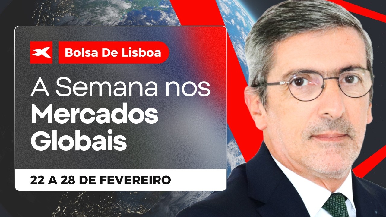 Bolsa de Lisboa - A Semana nos Mercados Globais 🌎22 a 28 de fevereiro