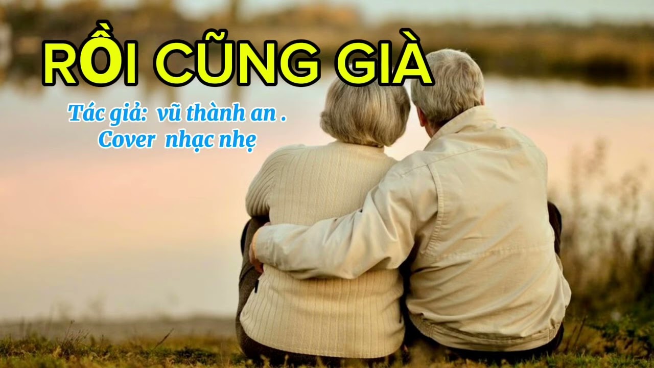 RỒI CŨNG GIÀ . Tác giả : vũ thành an . Cover nhac buồn @NHẠCNHẸ25 
