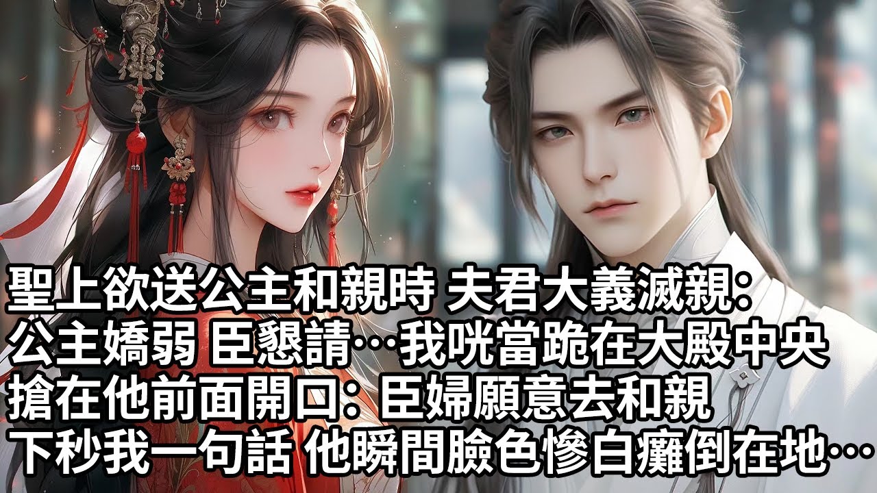 【一口氣看完】聖上欲送公主和親時 夫君大義滅親：公主嬌弱 臣懇請…我咣當跪在大殿中央，搶在他前面開口：臣婦願意去和親，下秒我一句話 他瞬間臉色慘白癱倒在地…【許青瑟】【大女主】