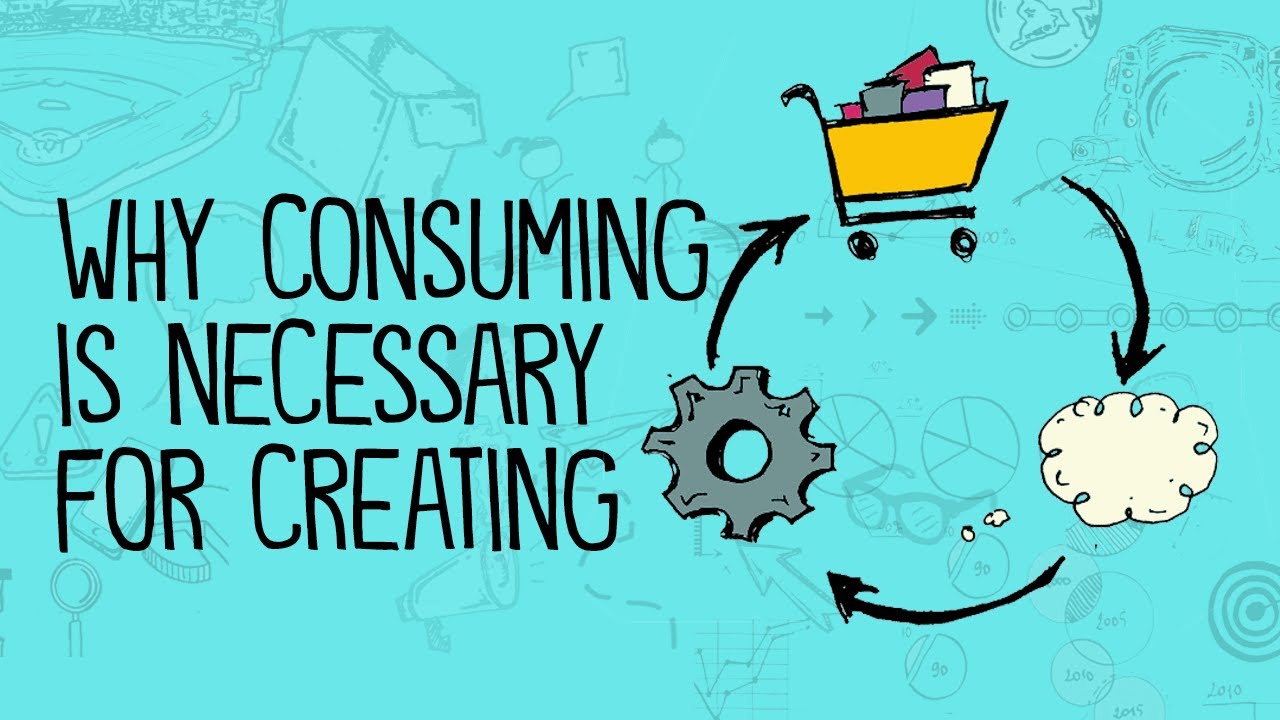Why Consuming Is Necessary for Creating