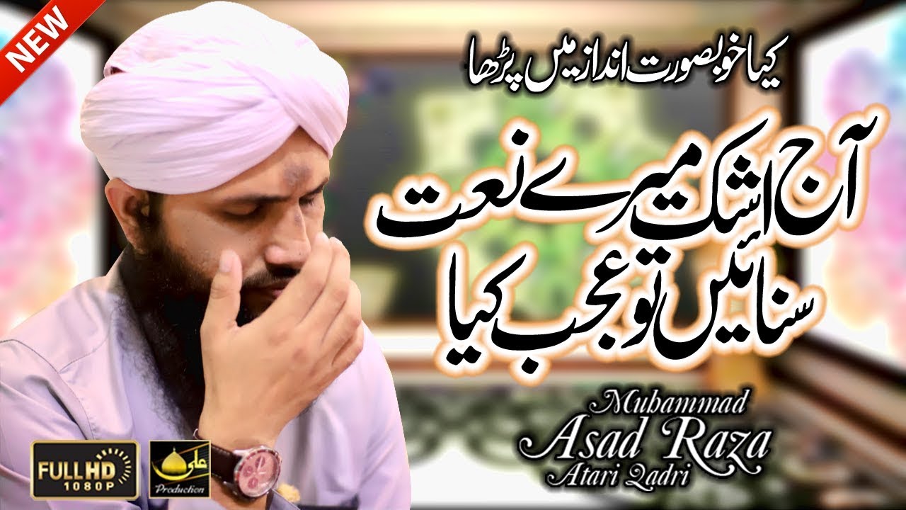 Most Beautiful Kalam 2018 - Aj Ashak Mery Naat Sunain To Ajab Kya - Asad Attari 2018