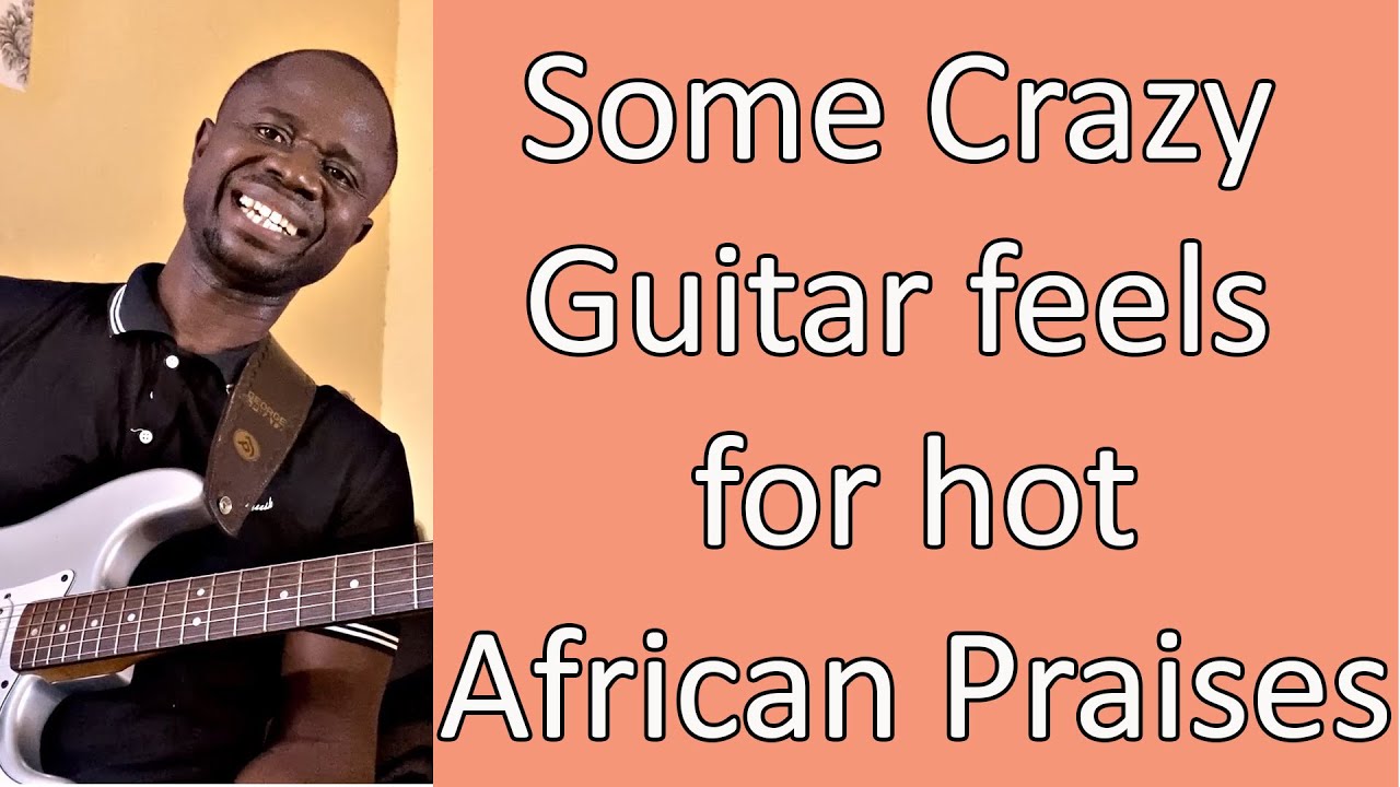 SOME CRAZY GUITAR FEELS FOR HOT AFRICAN PRAISES