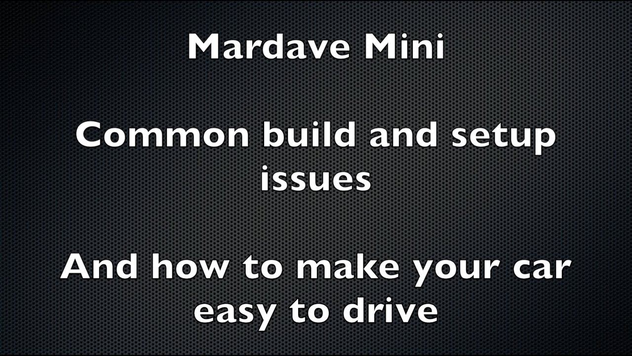 Mardave Mini - common build and setup issues, and how to make your car easy to drive