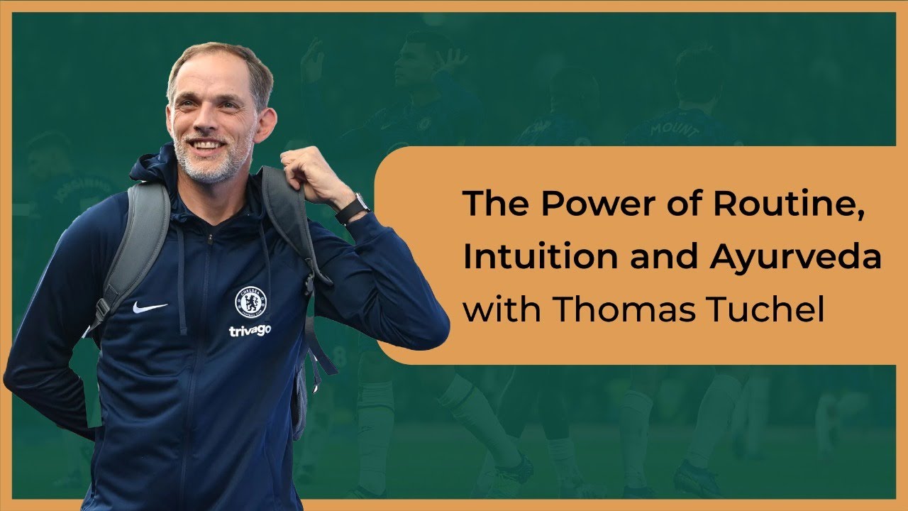 The Power of Routine, Intuition & Ayurveda With Thomas Tuchel