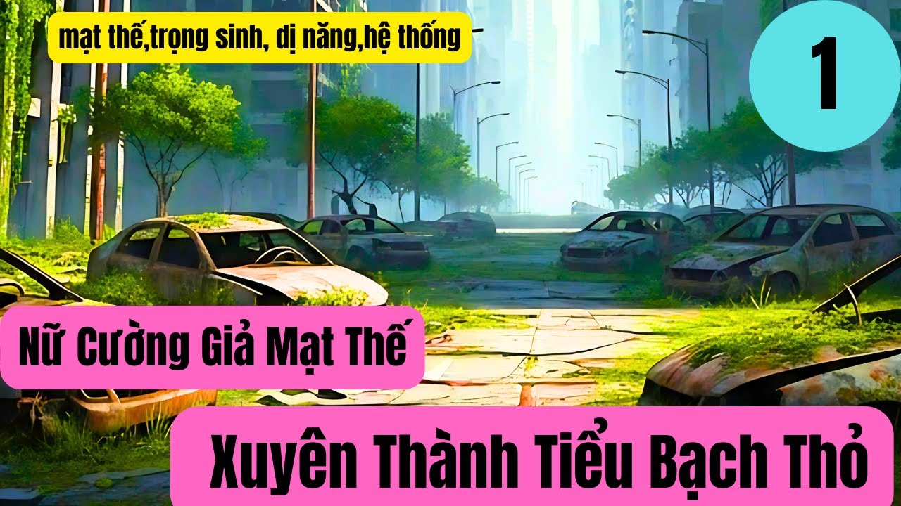 1 Nữ Cường Giả Mạt Thế  Xuy&ecirc;n Th&agrave;nh Tiểu Bạch Thỏ,mạt thế,trọng sinh, dị năng,hệ thống