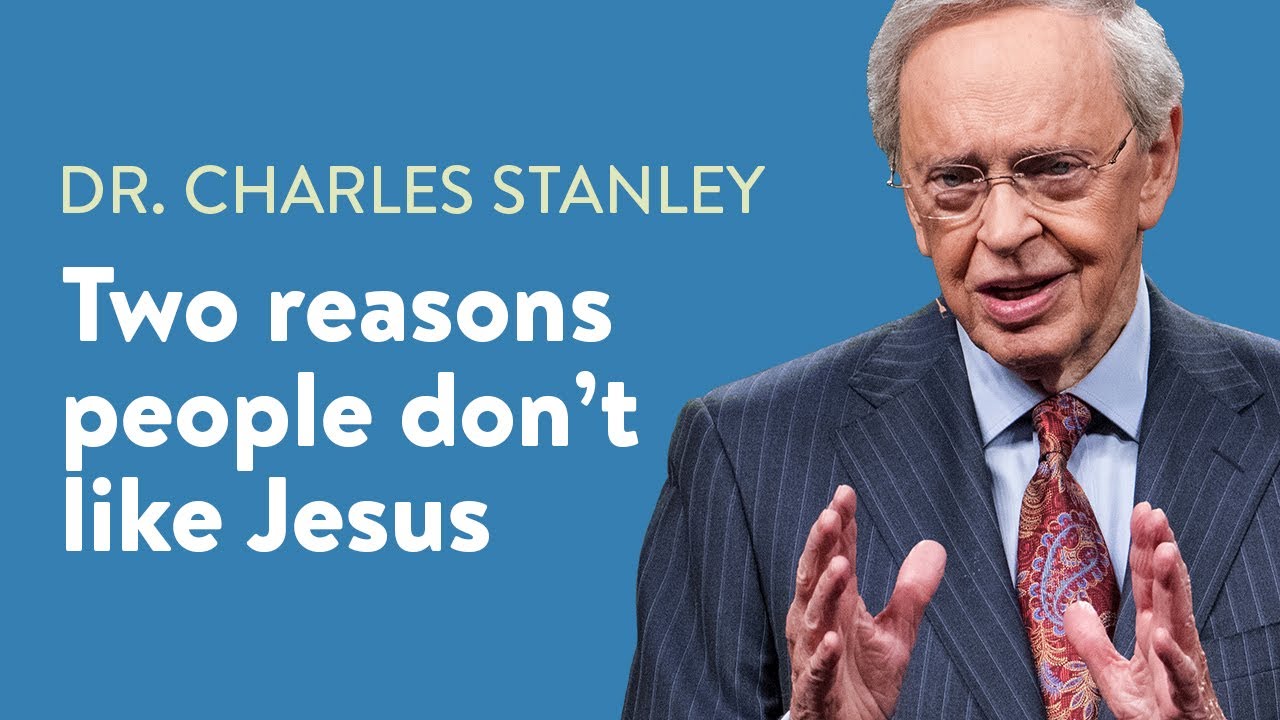 Two Reasons People Don't Like Jesus – Dr. Charles Stanley