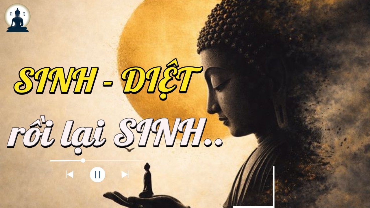 SINH-DIỆT rồi lại SINH, giữa sinh diệt ta học cách sống cho sâu, sống trọn vẹn từng khoảnh khắc