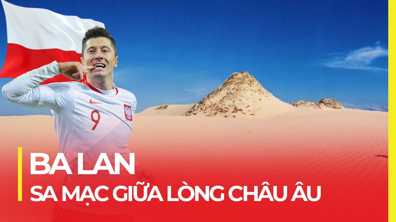 BA LAN - ĐẤT NƯỚC CÓ SA MẠC GIỮA LÒNG CHÂU ÂU