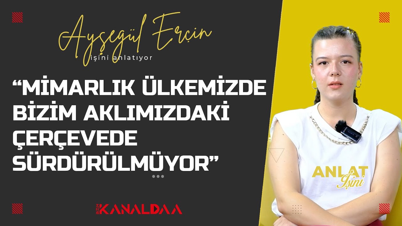Ayşegül Erçin I Mimarlık ülkemizde bizim aklımızdaki çerçevede sürdürülmüyor I Anlat İşini 11.Bölüm