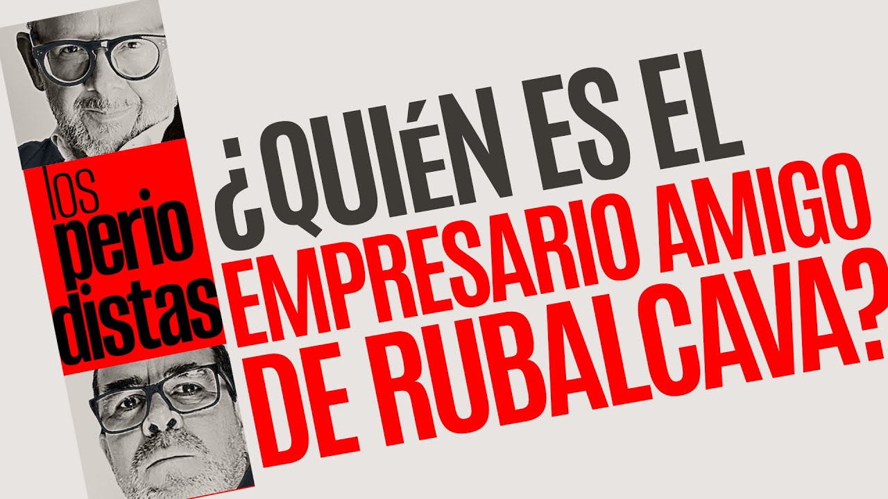 #Análisis ¬ ¿Quién es el empresario amigo de Rubalcava?